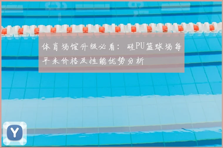 体育场馆升级必看：硅PU篮球场每平米价格及性能优势分析
